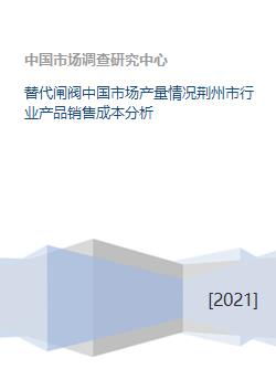 替代闸阀中国市场产量情况荆州市行业产品销售成本分析